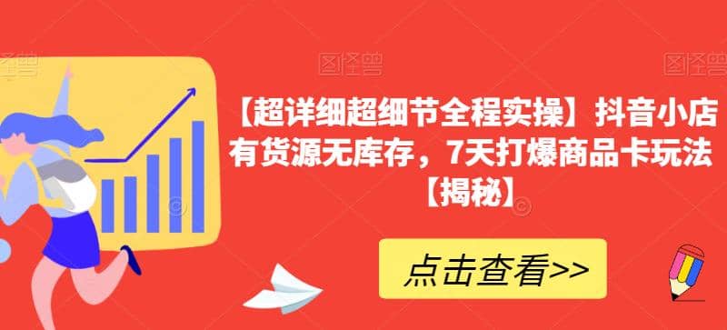 【超详细超细节全程实操】抖音小店有货源无库存，7天打爆商品卡玩法【揭秘】-安哥网络创业副业