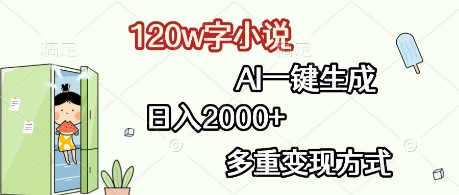 120w字小说，AI一键生成，日入2000+，多重变现方式-安哥网络创业副业