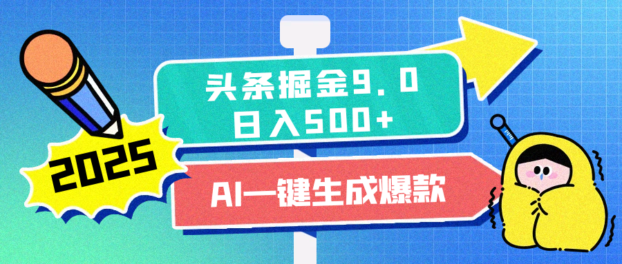 2025头条掘金9.0最新玩法，AI一键生成爆款文章，每天复制粘贴就行，简单易上手，日入500+-安哥网络创业副业