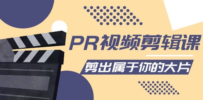 PR视频剪辑课：各种剪辑与视频特效玩法，剪出属于你的大片-安哥网络创业副业