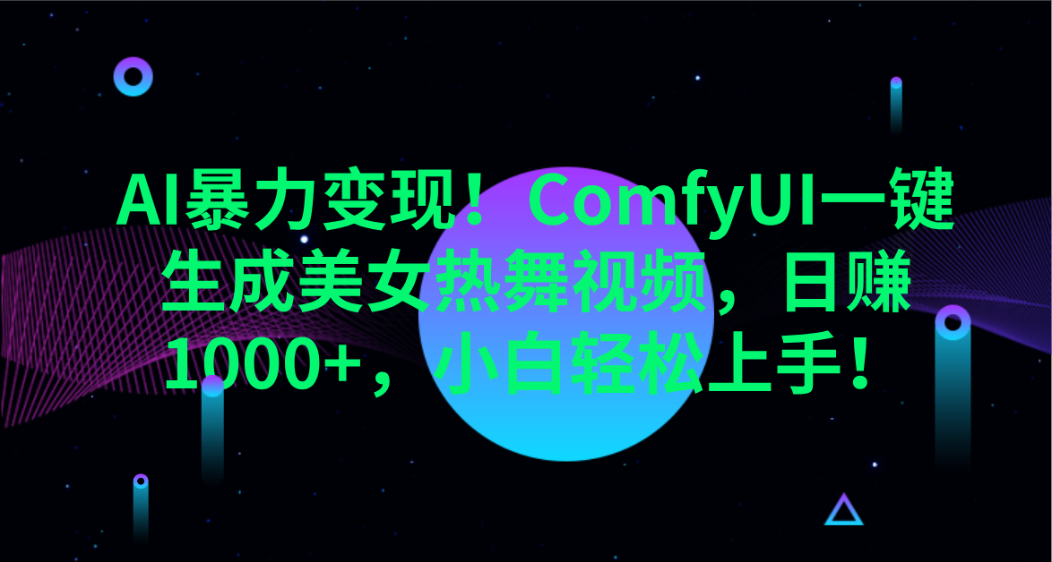 AI暴力变现！ComfyUI一键生成美女热舞视频，日赚1000+，小白轻松上手！。-安哥网络创业副业