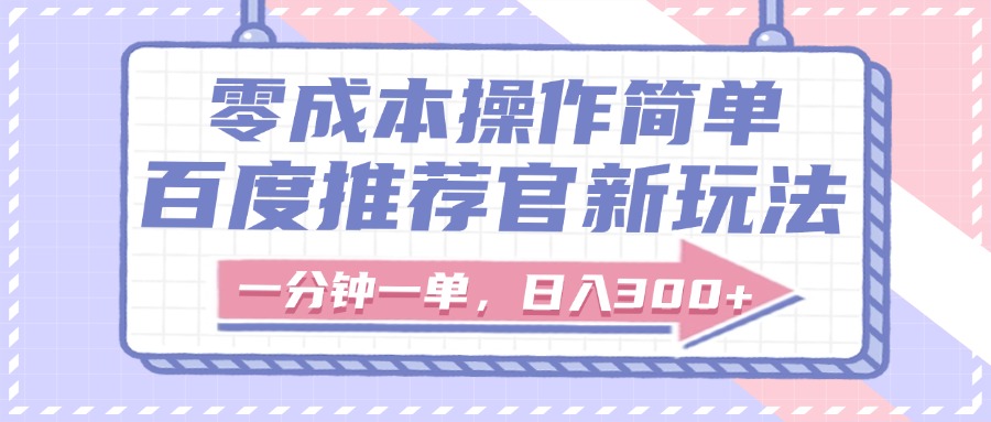 百度推荐官新玩法，零成本操作简单，一分钟一单，日入300+-安哥网络创业副业