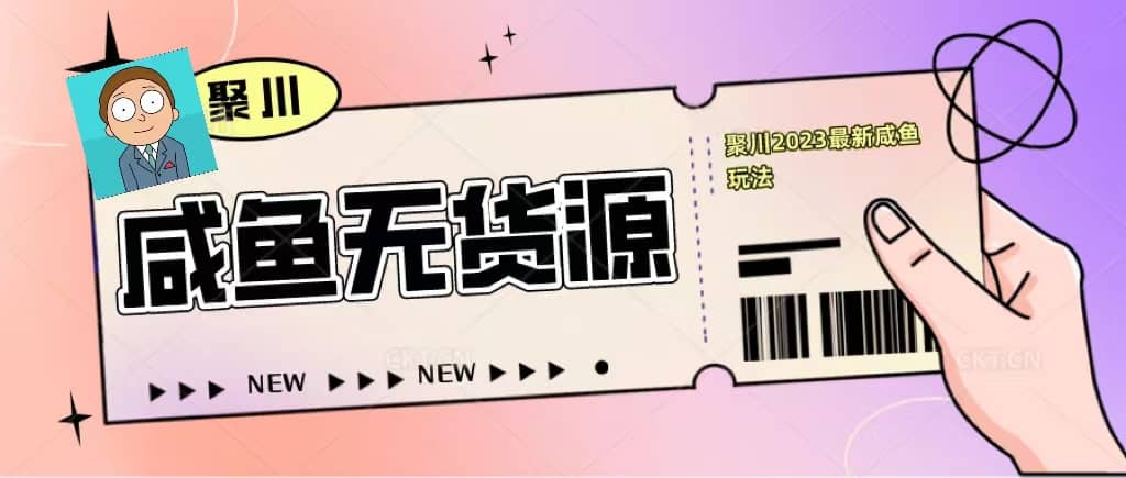 聚川2023闲鱼无货源最新经典玩法：基础认知+爆款闲鱼选品+快速找到货源-安哥网络创业副业