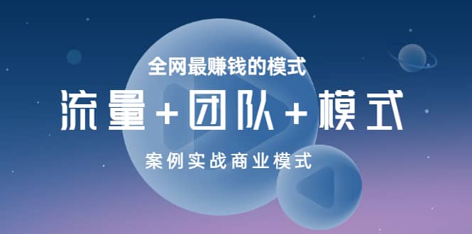 全网最赚钱的模式《流量+团队+模式》案例实战商业模式-安哥网络创业副业