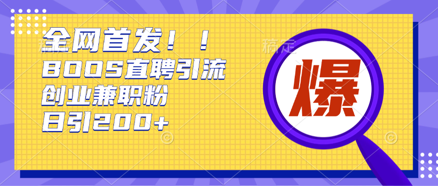 全网首发!BOOS直聘引流创业兼职粉，单号日引200+-安哥网络创业副业