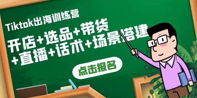 Tiktok出海训练营：开店+选品+带货+直播+话术+场景搭建-安哥网络创业副业