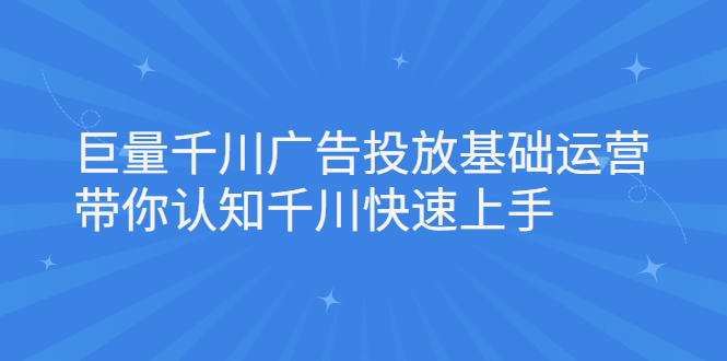 巨量千川广告投放基础运营，带你认知千川快速上手-安哥网络创业副业