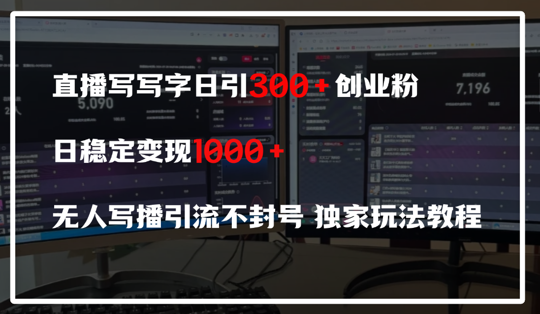 直播写写字日引300+创业粉，日稳定变现600+，无人写播引流不封号，独家玩法教程-安哥网络创业副业