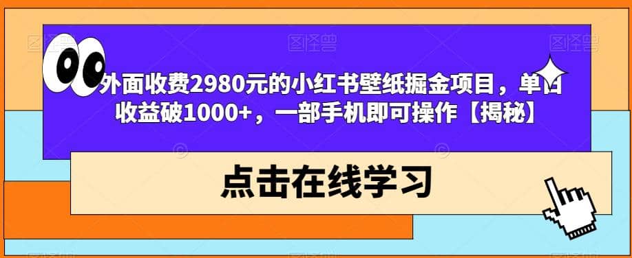 外面收费2980元的小红书壁纸掘金项目，单日收益破1000+，一部手机即可操作【揭秘】-安哥网络创业副业