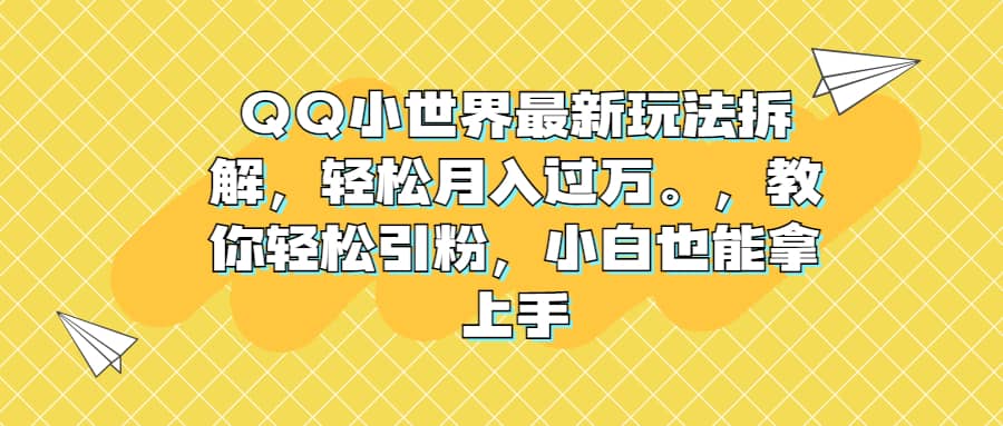 QQ小世界最新玩法拆解，轻松月入过万。教你轻松引粉，小白也能拿上手-安哥网络创业副业