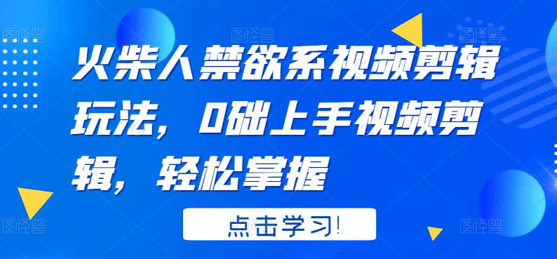 火柴人系视频剪辑玩法，0础上手视频剪辑，轻松掌握-安哥网络创业副业