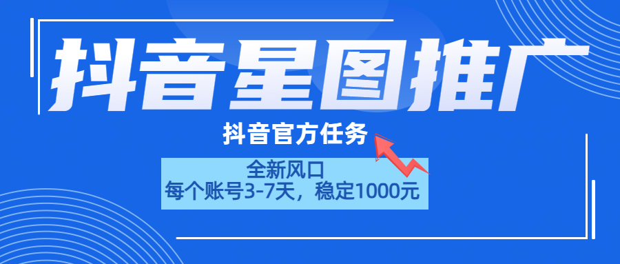 抖音星图推广，官方任务，一个账号1000元！！！-安哥网络创业副业