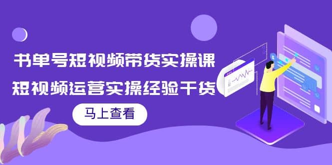 书单号短视频带货实操课：短视频运营实操经验干货分享-安哥网络创业副业