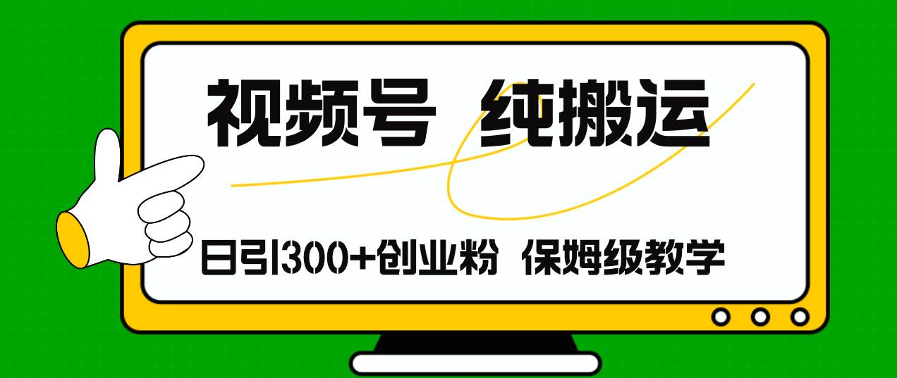 视频号纯搬运日引流300+创业粉，日入4000+-安哥网络创业副业