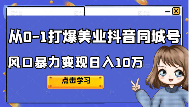 从0-1打爆美业抖音同城号变现千万-安哥网络创业副业