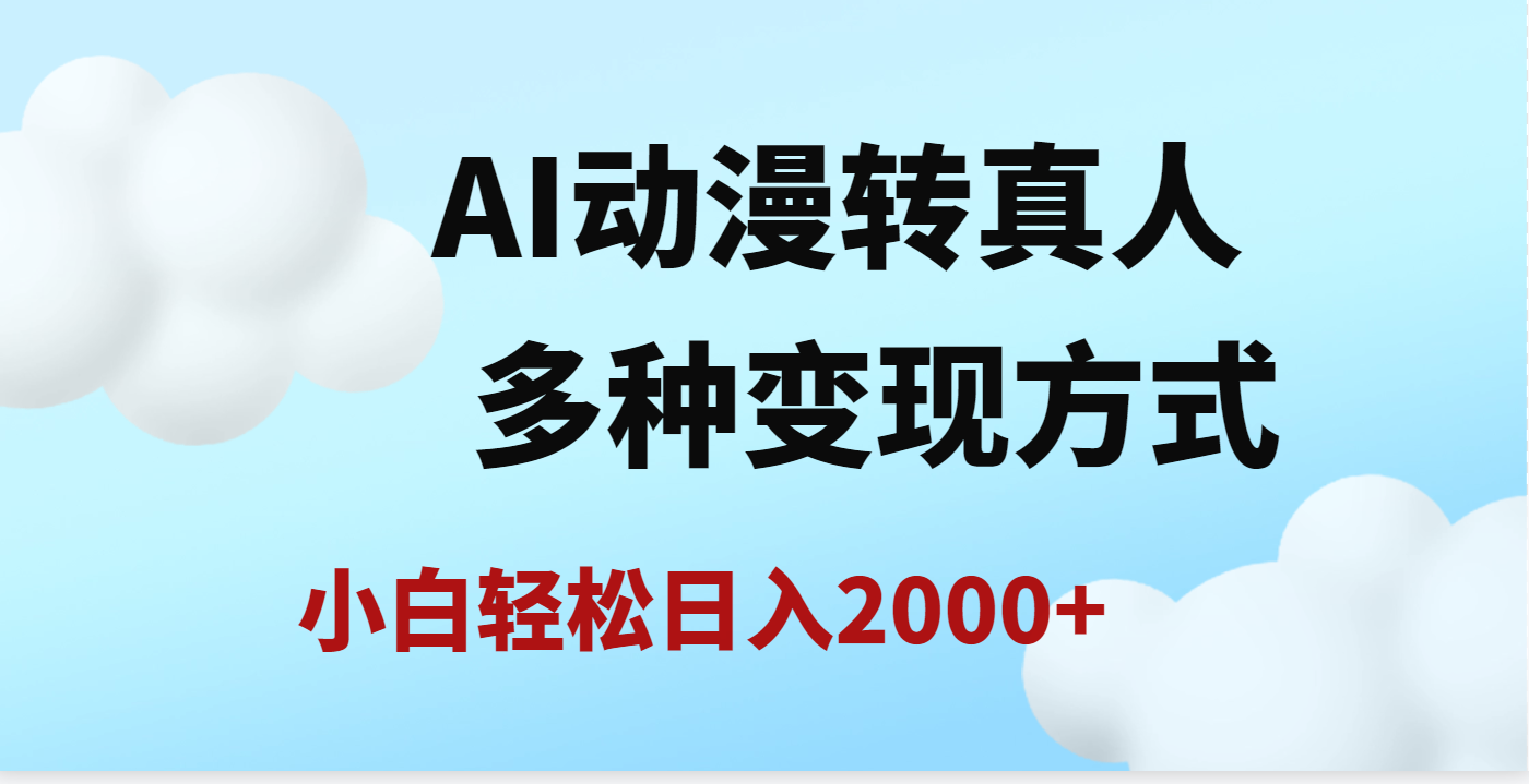 AI动漫转真人，一条视频点赞200w+，日入2000+，多种变现方式-安哥网络创业副业