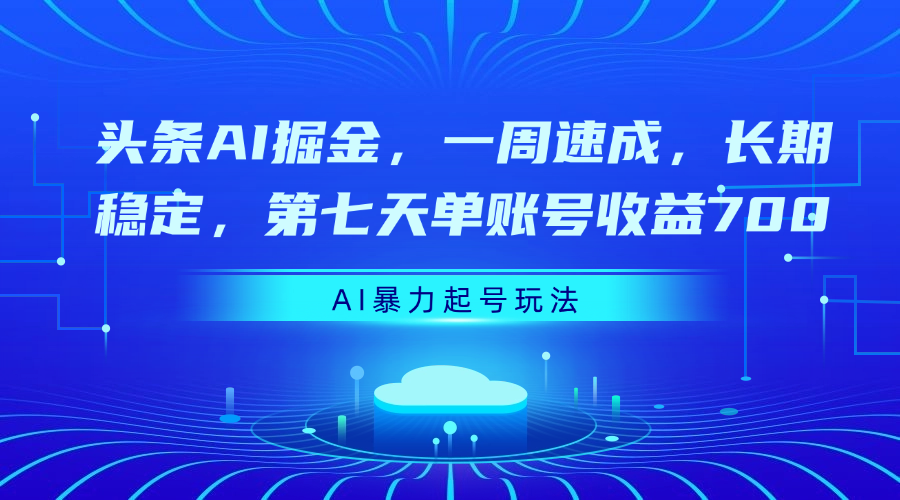 头条AI掘金，一周速成，长期稳定，第七天单账号收益700-安哥网络创业副业