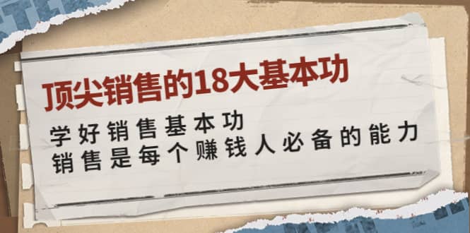 顶尖销售的18大基本功：学好销售基本功 销售是每个赚钱人必备的能力-安哥网络创业副业