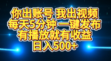 你出账号我出视频，每天5分钟，一键发布，有播放就有收益，日入500+-安哥网络创业副业
