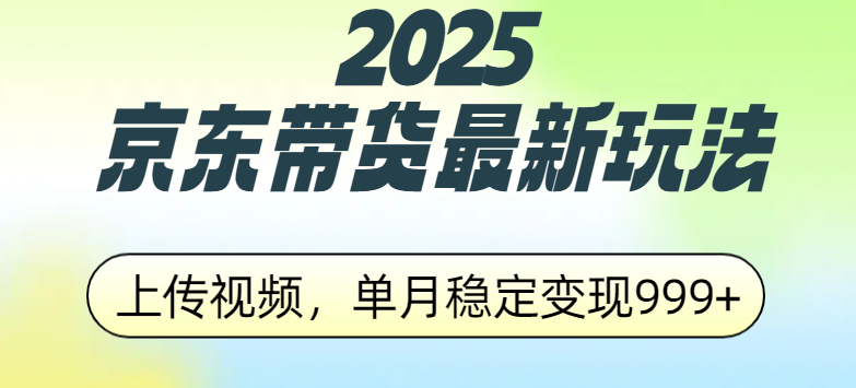 2025京东带货最新玩法，上传视频，单月稳定变现999+-安哥网络创业副业