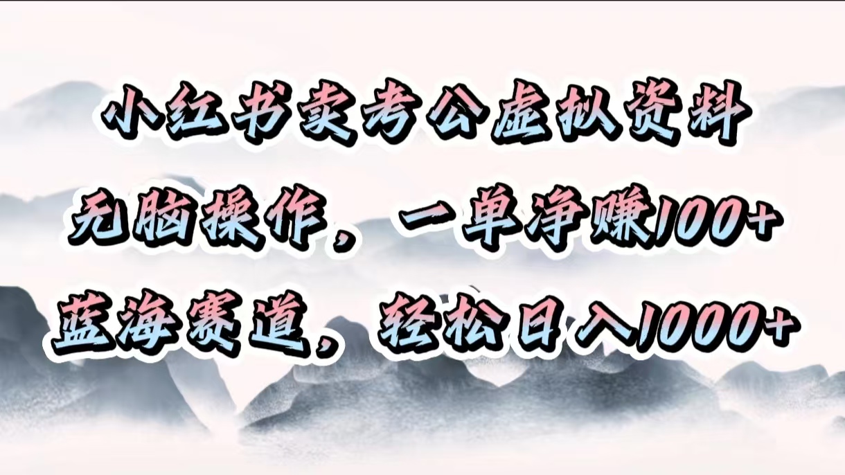 小红书卖考公虚拟资料，无脑操作，一单净赚100+，蓝海赛道，轻松日入1000+-安哥网络创业副业
