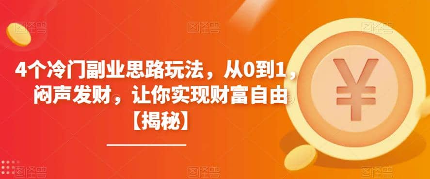4个冷门副业思路玩法，从0到1，闷声发财，让你实现财富自由【揭秘】-安哥网络创业副业