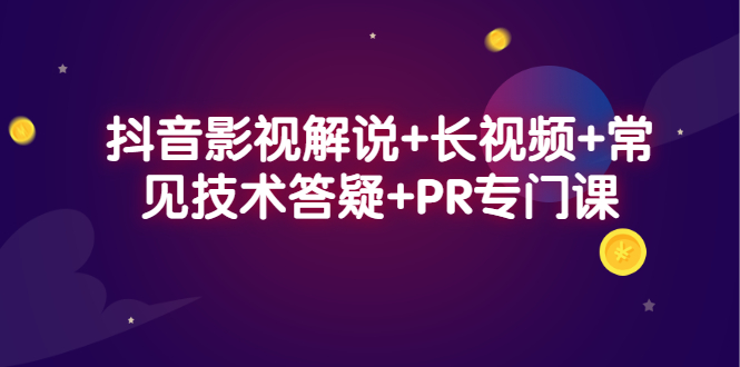 抖音影视解说+长视频+常见技术答疑+PR专门课-安哥网络创业副业