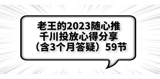 老王的2023随心推+千川投放心得分享（含3个月答疑）59节-安哥网络创业副业