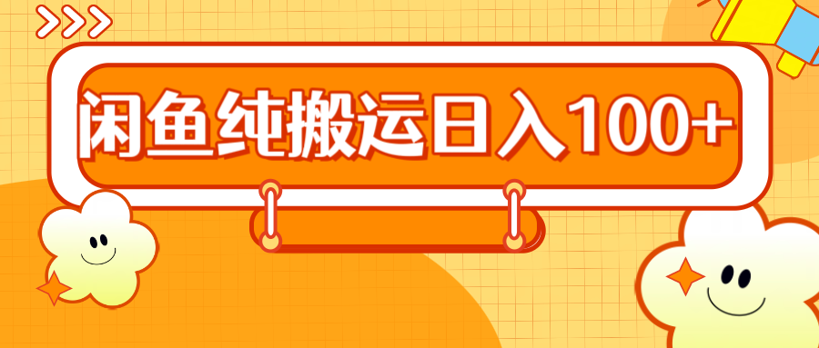 2024咸鱼纯搬运日入100+-安哥网络创业副业