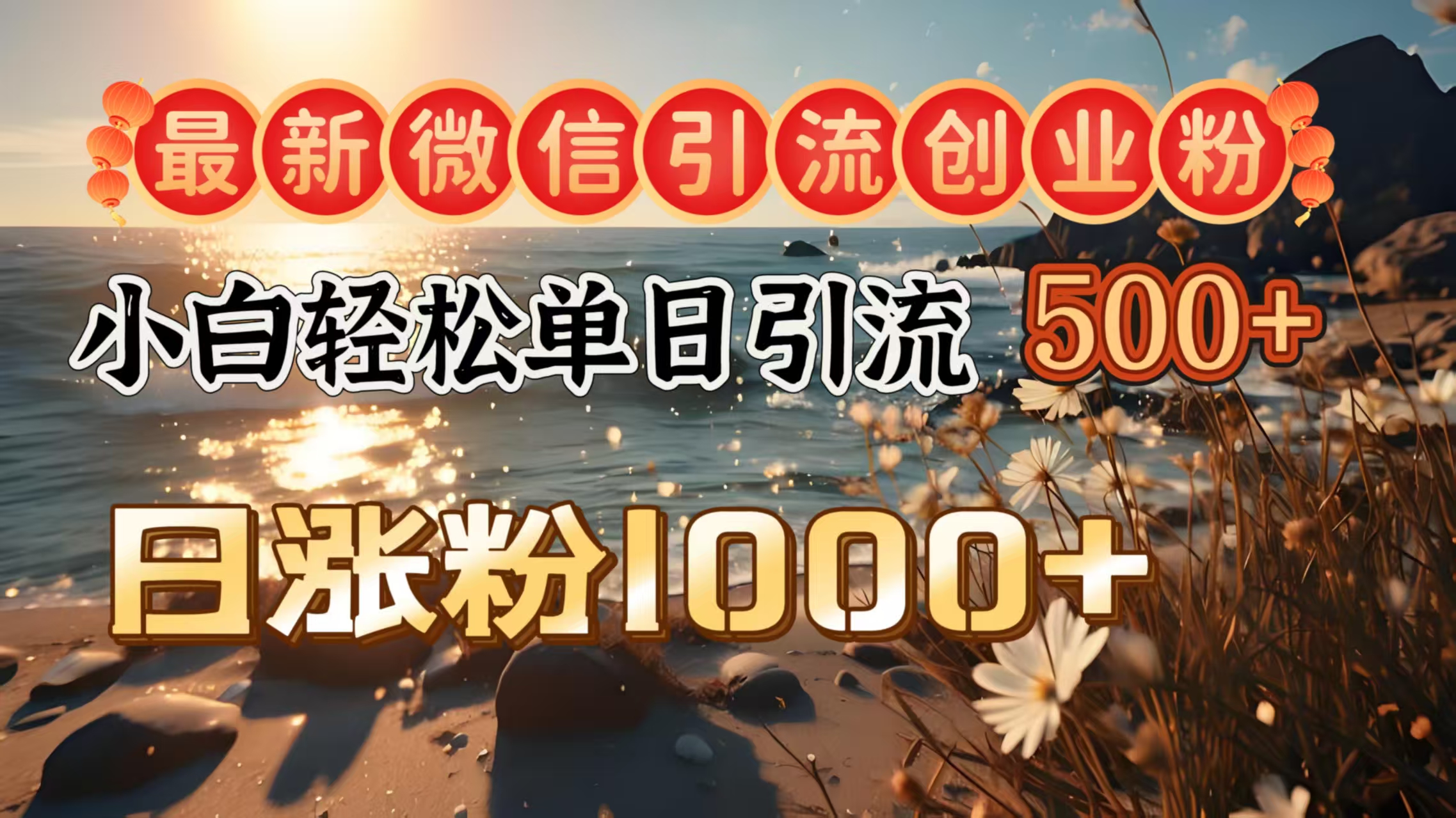 最新微信引流创业粉  ，小白单日轻松引流500＋，日涨粉1000＋-安哥网络创业副业