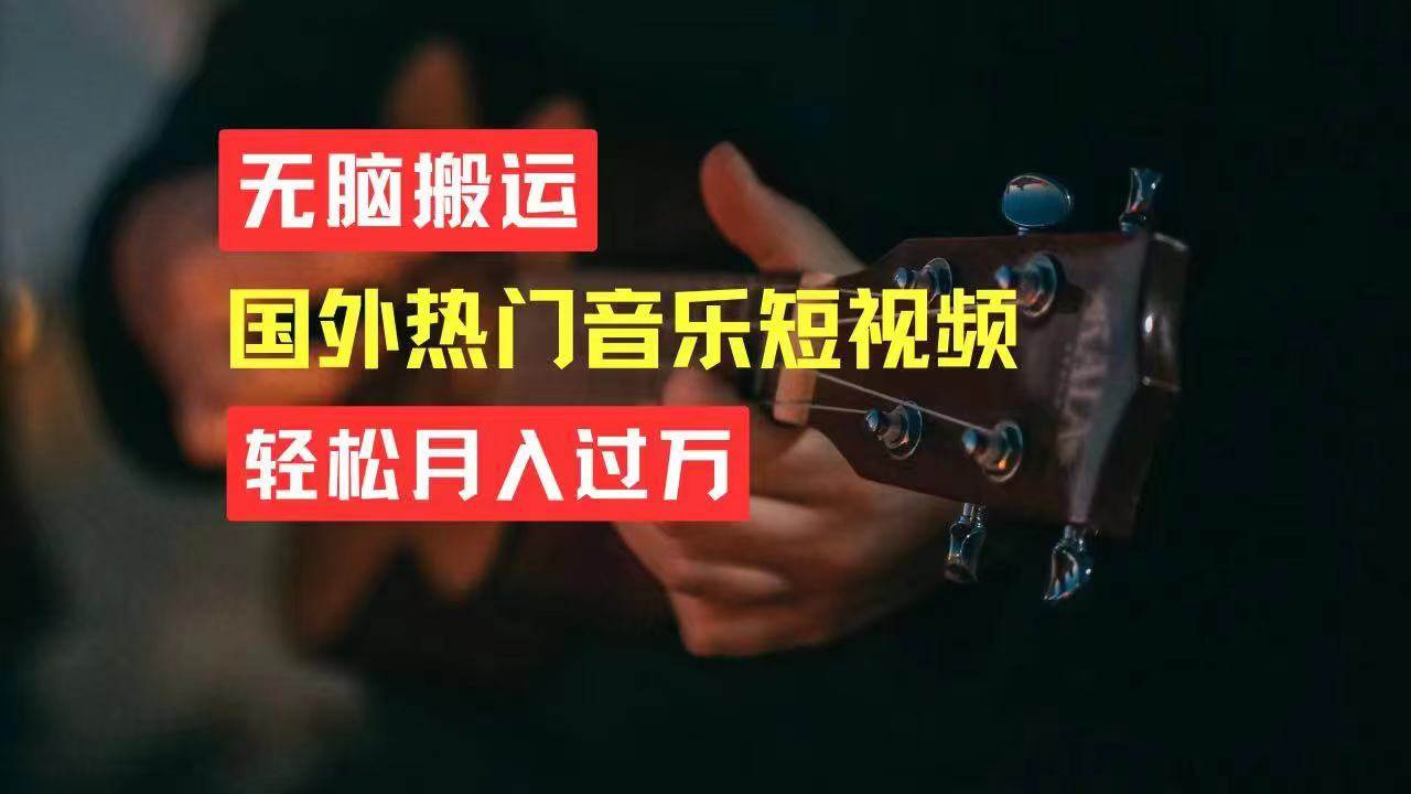无脑搬运国外热门音乐短视频，轻松月入过万-安哥网络创业副业
