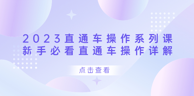 2023直通车操作 系列课，新手必看直通车操作详解-安哥网络创业副业