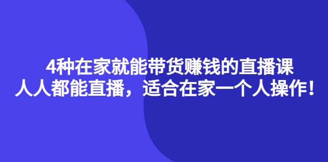 4种在家就能带货赚钱的直播课，人人都能直播，适合在家一个人操作！-安哥网络创业副业
