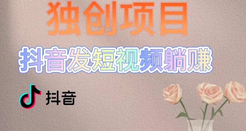 独创躺赚模式，短视频变现，每天发3条视频，被动收入，新号60+后期无上限-安哥网络创业副业