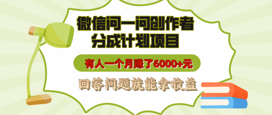 微信问一问创作者分成计划项目，有人一个月赚了6000+元，回答问题就能拿收益-安哥网络创业副业