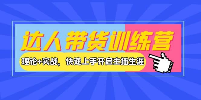 达人带货训练营，理论+实战，快速上手开启主播生涯！-安哥网络创业副业
