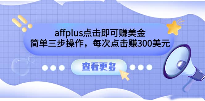 affplus点击即可赚美金，简单三步操作，每次点击赚300美元【视频教程】-安哥网络创业副业