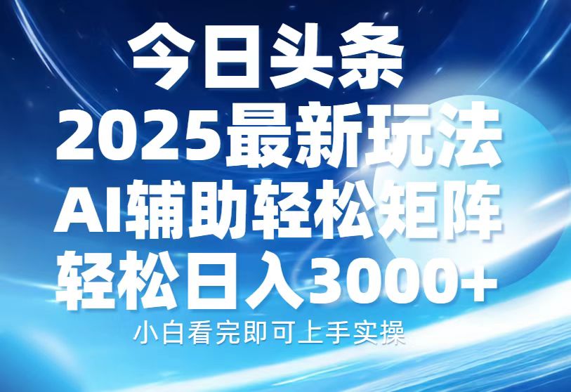 今日头条2025最新玩法，思路简单，复制粘贴，AI辅助，轻松矩阵日入3000+-安哥网络创业副业