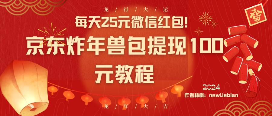 每天25元微信红包！京东炸年兽包提现100元教程-安哥网络创业副业