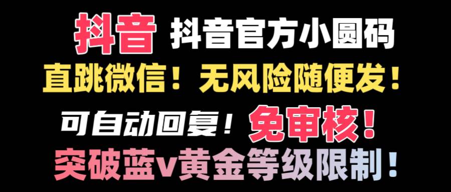 抖音二维码直跳微信技术！站内随便发不违规！！-安哥网络创业副业