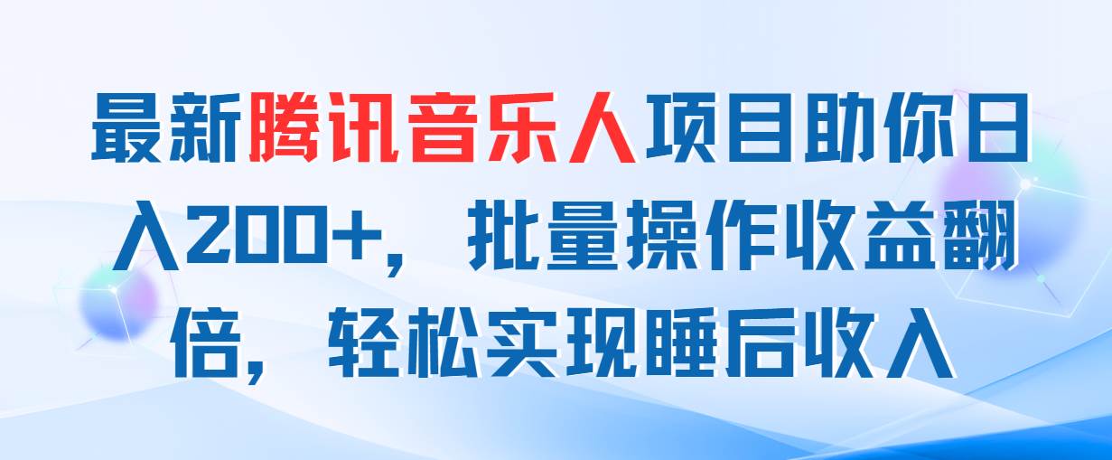 最新腾讯音乐人项目助你日入200+，批量操作收益翻倍，轻松实现睡后收入-安哥网络创业副业