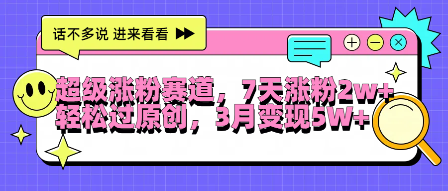 超级涨粉赛道，每天半小时，7天涨粉2W+，轻松过原创，3月变现5W+-安哥网络创业副业