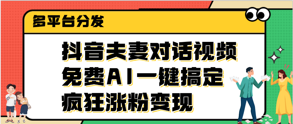 抖音夫妻对话视频，免费AI一键搞定，多平台分发，疯狂涨粉变现-安哥网络创业副业