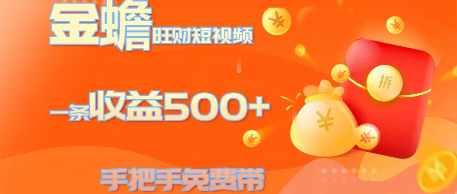 金蟾旺财短视频玩法 一条收益500+ 手把手免费带 当天可上手-安哥网络创业副业
