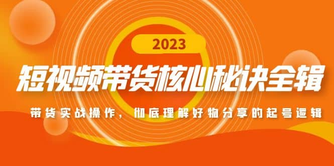 短视频带货核心秘诀全辑：带货实战操作，彻底理解好物分享的起号逻辑-安哥网络创业副业