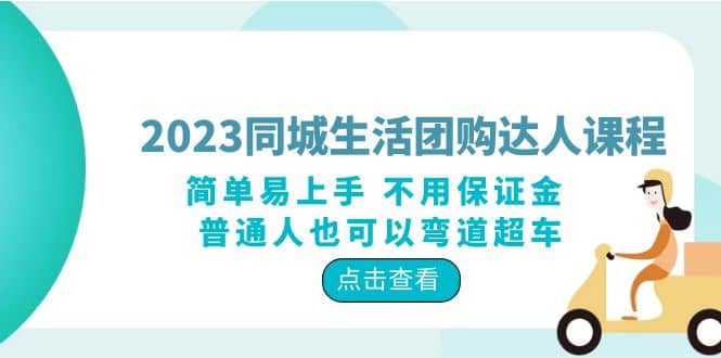 2023同城生活团购-达人课程，简单易上手 不用保证金 普通人也可以弯道超车-安哥网络创业副业