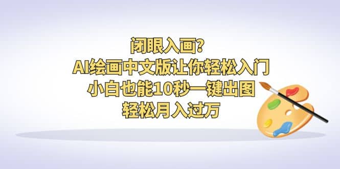 闭眼入画？AI绘画中文版让你轻松入门！小白也能10秒一键出图，轻松月入过万-安哥网络创业副业