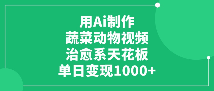 用Ai制作蔬菜动物视频，治愈系天花板，单日变现1000+-安哥网络创业副业