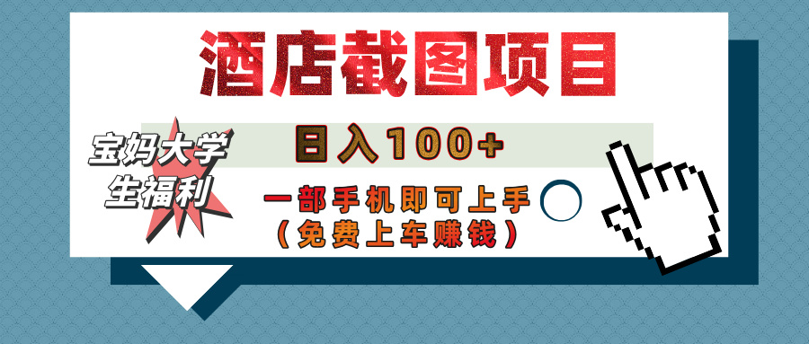 【宝妈大学生福利】酒店截图项目，日入100+，一部手机即可上手（免费上车赚钱）-安哥网络创业副业