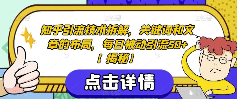 知乎引流技术拆解，关键词和文章的布局，每日被动引流50+【揭秘】-安哥网络创业副业